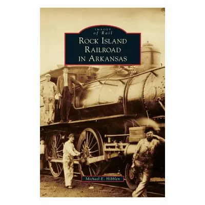 "Rock Island Railroad in Arkansas" - "" ("Hibblen Michael E.")(Pevná vazba)