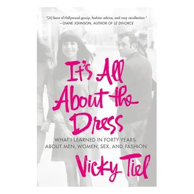 "It's All about the Dress: What I Learned in Forty Years about Men, Women, Sex, and Fashion" - "