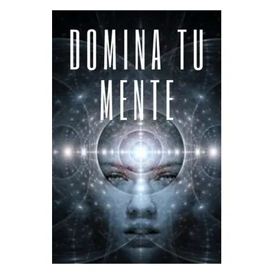 "Domina Tu Mente: La mente como aliada" - "" ("Libres Mentes")(Paperback)