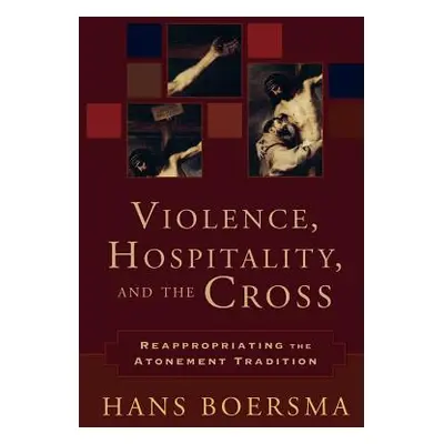 "Violence, Hospitality, and the Cross: Reappropriating the Atonement Tradition" - "" ("Boersma H