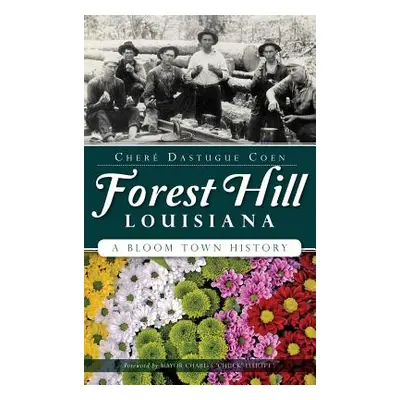 "Forest Hill, Louisiana: A Bloom Town History" - "" ("Coen Chere Dastugue")(Pevná vazba)