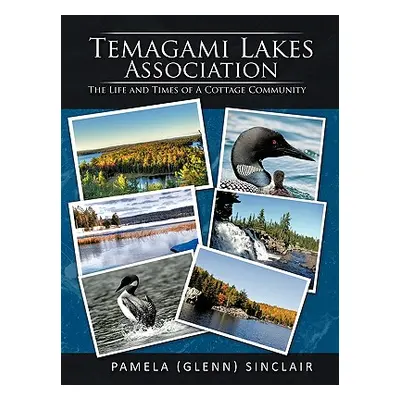 "Temagami Lakes Association: The Life and Times of a Cottage Community" - "" ("Sinclair Pamela (