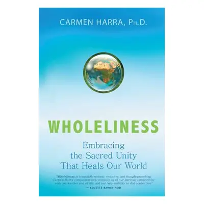 "Wholeliness: Embracing the Sacred Unity That Heals Our World" - "" ("Harra Carmen")(Paperback)