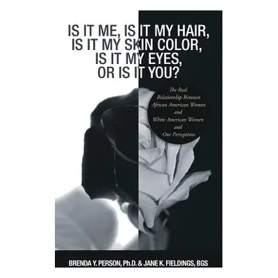 "Is It Me, Is It My Hair, Is It My Skin Color, Is It My Eyes, or Is It You?: The Real Relationsh