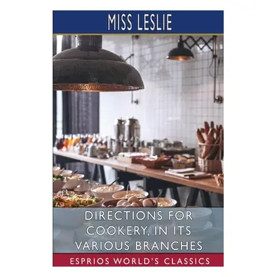 "Directions for Cookery, in its Various Branches (Esprios Classics)" - "" ("Leslie")(Paperback)