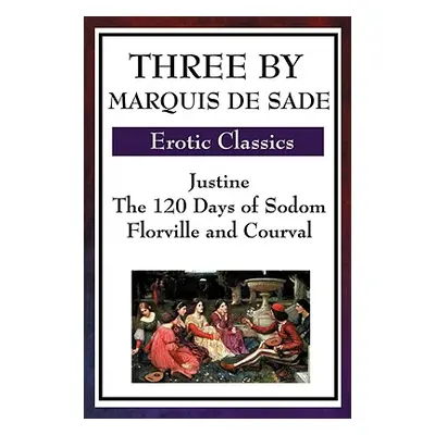 "Three by Marquis de Sade: Justine, the 120 Days of Sodom, Florville and Courval" - "" ("Sade Ma