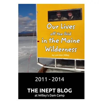 "Our Lives off the Grid in the Maine Wilderness 2011 - 2014" - "" ("Willey Lori-Ann")(Paperback)