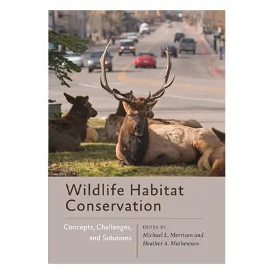 "Wildlife Habitat Conservation: Concepts, Challenges, and Solutions" - "" ("Morrison Michael L."