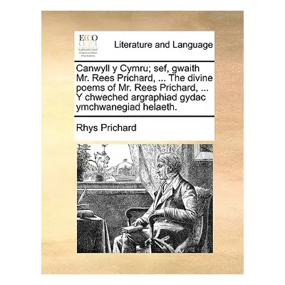 "Canwyll y Cymru; Sef, Gwaith Mr. Rees Prichard, ... the Divine Poems of Mr. Rees Prichard, ... 