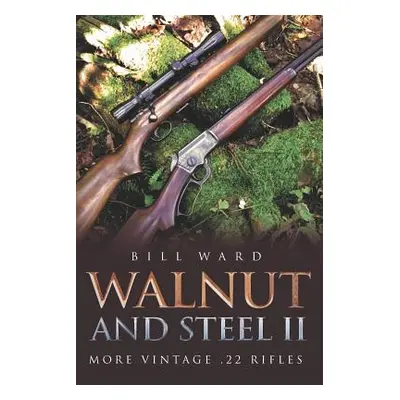 "Walnut and Steel II: More Vintage .22 Rifles" - "" ("Ward Bill")(Paperback)