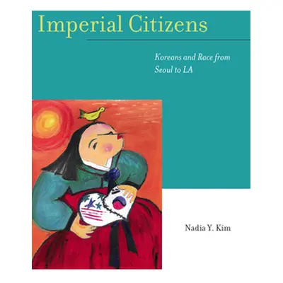 "Imperial Citizens: Koreans and Race from Seoul to La" - "" ("Kim Nadia Y.")(Paperback)