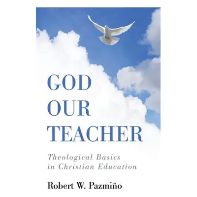 "God Our Teacher" - "" ("Pazmino Robert W.")(Pevná vazba)