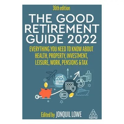 "The Good Retirement Guide 2022: Everything You Need to Know about Health, Property, Investment,