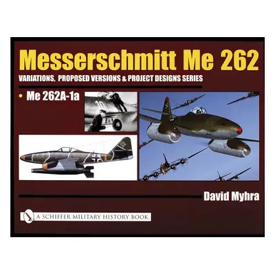 "Messerschmitt Me 262: Variations, Proposed Versions & Project Designs Series: Me 262 A-1a" - ""