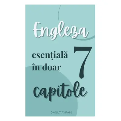 "Engleza esențială Engleza esențială n doar 7 capitole" - "" ("Avram Danut")(Paperback)