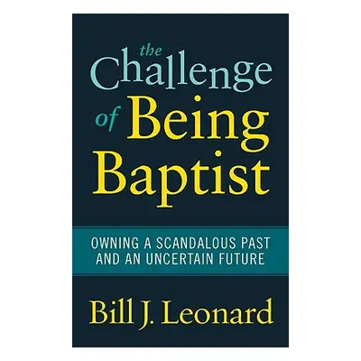 "The Challenge of Being Baptist: Owning a Scandalous Past and an Uncertain Future" - "" ("Leonar