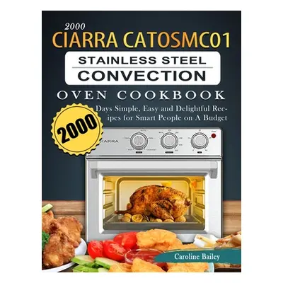 "2000 CIARRA CATOSMC01 Stainless Steel Convection Oven Cookbook: 2000 Days Simple, Easy and Deli