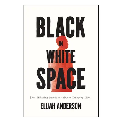 "Black in White Space: The Enduring Impact of Color in Everyday Life" - "" ("Anderson Elijah")(P