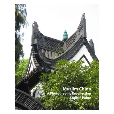 "Muslim China - A Photographic Recollection (2005-2012)" - "" ("Paine Sophie")(Paperback)