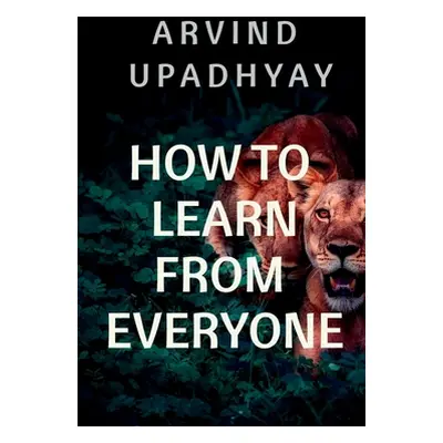 "how to learn from everyone" - "" ("Upadhyay Arvind")(Paperback)