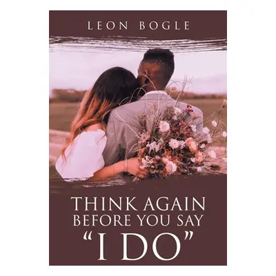 "Think Again Before You Say I Do" - "" ("Bogle Leon")(Pevná vazba)