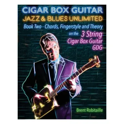 "Cigar Box Guitar Jazz & Blues Unlimited Book Two 3 String: Book Two Chords, Fingerstyle and The