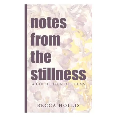 "notes from the stillness: A Collection of Poems" - "" ("Hollis Becca")(Paperback)