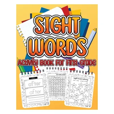 "Sight Word Activity Book For First Grade Kids: Essential Sight Words for Kids Learning to Write