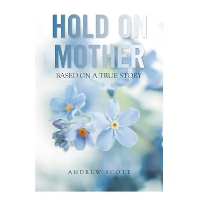 "Hold on Mother: Based on a True Story" - "" ("Scott Andrew")(Paperback)