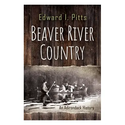 "Beaver River Country: An Adirondack History" - "" ("Pitts Edward I.")(Paperback)