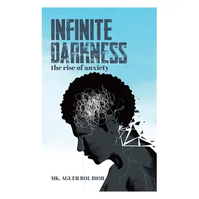 "Infinite Darkness: The Rise of Anxiety" - "" ("Bior Mk Aguer Bol")(Paperback)