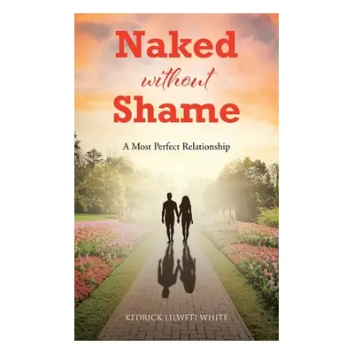 "Naked without Shame: A Most Perfect Relationship" - "" ("Lilweti White Kedrick")(Paperback)