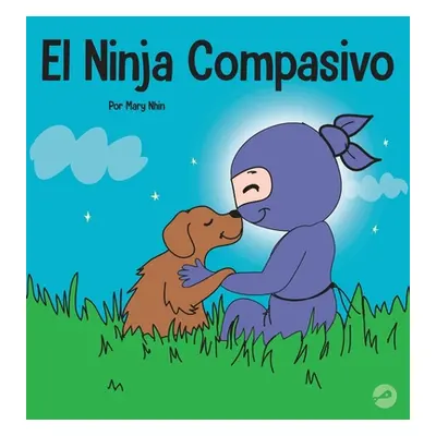 "El Ninja Compasivo: Un libro para nios sobre el desarrollo de la empata y la autocompasin" - ""