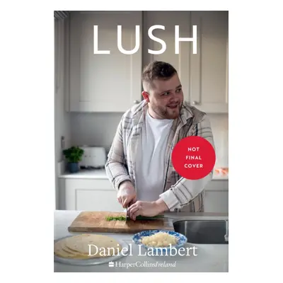 "Lush" - "Recipes for the Food You Really Want to Eat" ("Lambert Daniel")(Pevná vazba)