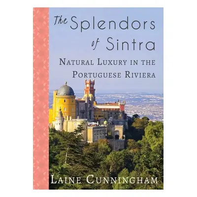 "The Splendors of Sintra: Natural Luxury in the Portuguese Riviera" - "" ("Cunningham Laine")(Pa