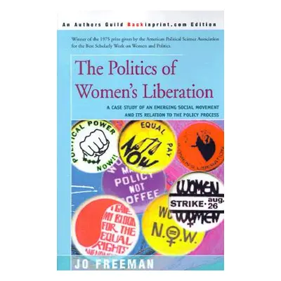 "The Politics of Women's Liberation: A Case Study of an Emerging Social Movement and Its Relatio