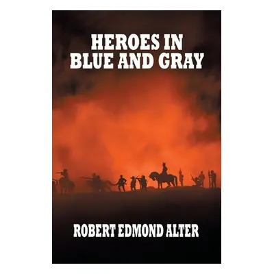 "Heroes in Blue and Gray" - "" ("Alter Robert Edmond")(Paperback)