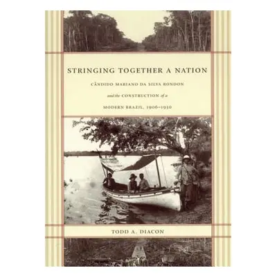 "Stringing Together a Nation: Cndido Mariano da Silva Rondon and the Construction of a Modern Br