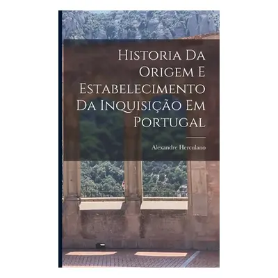 "Historia Da Origem E Estabelecimento Da Inquisio Em Portugal" - "" ("Herculano Alexandre")(Pape