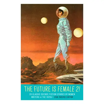 "The Future Is Female! Volume Two, the 1970s: More Classic Science Fiction Storie S by Women: A 