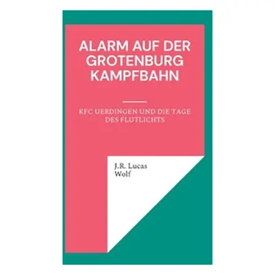 "Alarm auf der Grotenburg Kampfbahn: KFC Uerdingen und die Tage des Flutlichts" - "" ("Wolf J. R