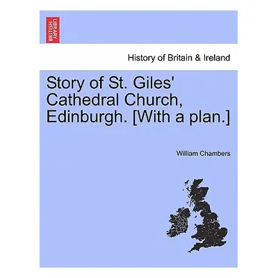 "Story of St. Giles' Cathedral Church, Edinburgh. [with a Plan.]" - "" ("Chambers William")(Pape