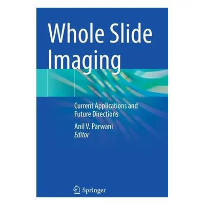 "Whole Slide Imaging: Current Applications and Future Directions" - "" ("Parwani Anil V.")(Paper