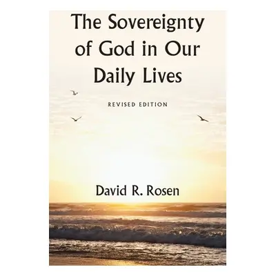 "The Sovereignty of God in Our Daily Lives: Revised Edition" - "" ("Rosen David R.")(Paperback)