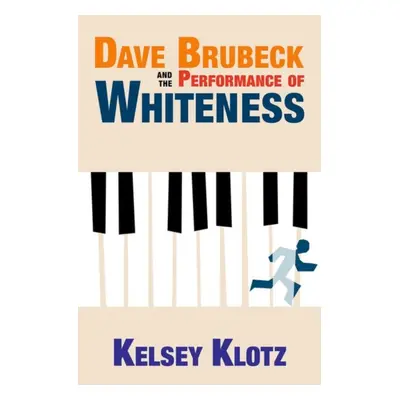 "Dave Brubeck and the Performance of Whiteness" - "" ("Klotz Kelsey")(Pevná vazba)