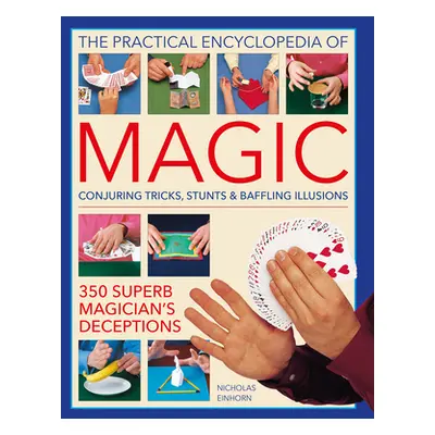 "The Practical Encyclopedia of Magic: Conjuring Tricks, Stunts & Baffling Illusions: 350 Superb 