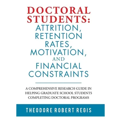 "Doctoral Students: Attrition, Retention Rates, Motivation, and Financial Constraints: A Compreh