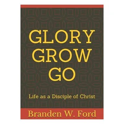 "Glory Grow Go: Life as a Disciple of Christ" - "" ("Ford Branden W.")(Paperback)