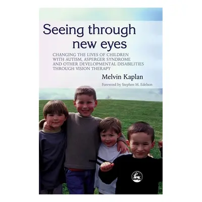 "Seeing Through New Eyes: Changing the Lives of Children with Autism, Asperger Syndrome and Othe