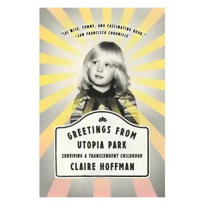 "Greetings from Utopia Park: Surviving a Transcendent Childhood" - "" ("Hoffman Claire")(Paperba